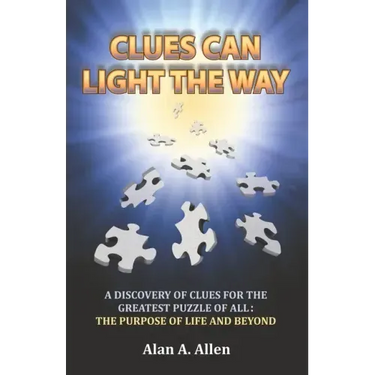 Clues Can Light the Way: A Discovery of Clues for the Greatest Puzzle of All: the Purpose of Life and Beyond