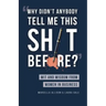 Why Didn't Anybody Tell Me This Sh*t Before?: Wit and Wisdom from Women in Business