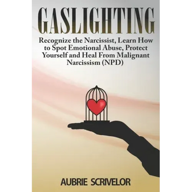 Gaslighting: Recognize the Narcissist, Learn How to Spot Emotional Abuse, Protect Yourself and Heal From Malignant Narcissism (NPD)