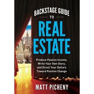 Backstage Guide to Real Estate: Produce Passive Income, Write Your Own Story, and Direct Your Dollars Toward Positive Change