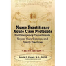 Nurse Practitioner Acute Care Protocols - SIXTH EDITION: For Emergency Departments, Urgent Care Centers, and Family Practices
