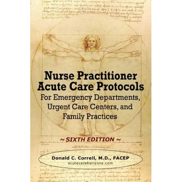 Nurse Practitioner Acute Care Protocols - SIXTH EDITION: For Emergency Departments, Urgent Care Centers, and Family Practices