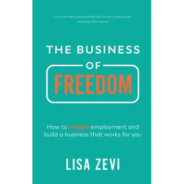 The Business of Freedom: How to escape employment and build a business that works for you