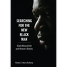Searching for the New Black Man: Black Masculinity and Women's Bodies