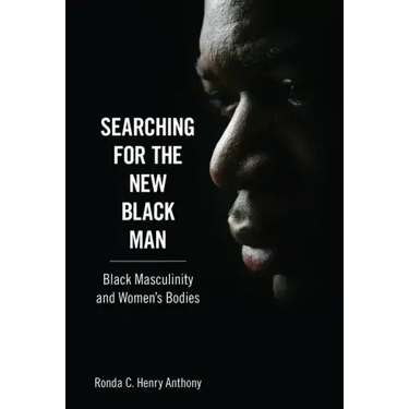 Searching for the New Black Man: Black Masculinity and Women's Bodies