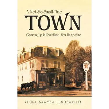 A Not-So-Small-Time Town: Growing Up in Plainfield, New Hampshire