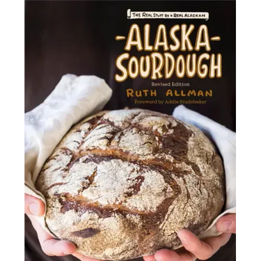 Alaska Sourdough: The Real Stuff by a Real Alaskan