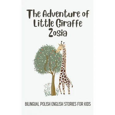 The Adventure of Little Giraffe Zosia: Bilingual Polish English Stories for Kids