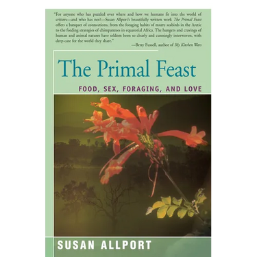 The Primal Feast: Food, Sex, Foraging, and Love