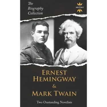 Ernest Hemingway & Mark Twain: Two Outstanding Novelists. The Biography Collection