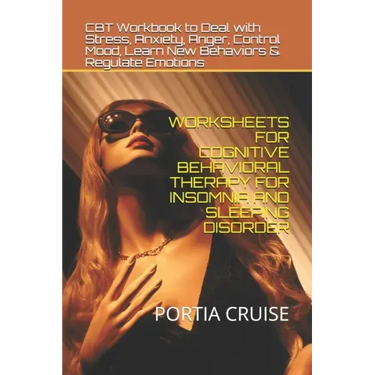 Worksheets for Cognitive Behavioral Therapy for Insomnia and Sleeping Disorder: CBT Workbook to Deal with Stress, Anxiety, Anger, Control Mood, Learn