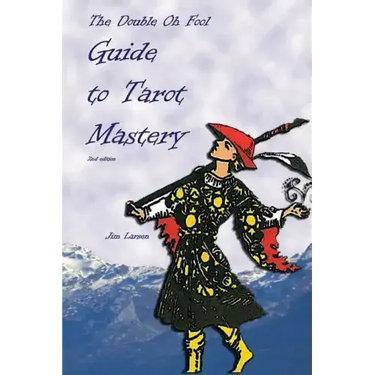 The Double Oh Fool Guide to Tarot Mastery: An Easy Approach to Learning Tarot