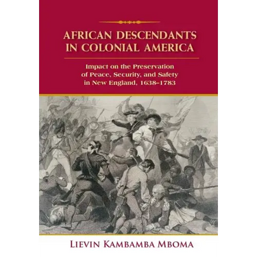 African Descendants in Colonial America: Impact on the Preservation of Peace, Security, and Safety in New England: 1638-1783