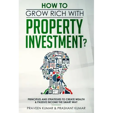 How to Grow Rich with Property Investment?: Principles and Strategies to Create Wealth & Passive Income the Smart Way