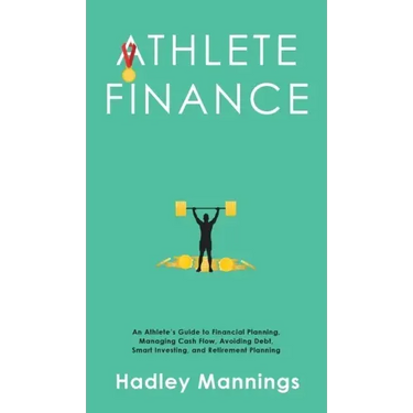 Athlete Finance: An Athlete's Guide to Financial Planning, Managing Cash Flow, Avoiding Debt, Smart Investing, and Retirement Planning