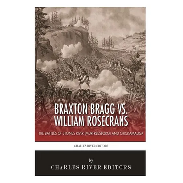 Braxton Bragg vs. William Rosecrans: The Battles of Stones River (Murfreesboro) and Chickamauga