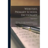 Webster's Primary School Dictionary: A Dictionary of the English Language Designed for Use in Primary Schools, Abridged From Webster's International D