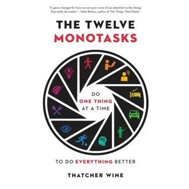The Twelve Monotasks: Do One Thing at a Time to Do Everything Better