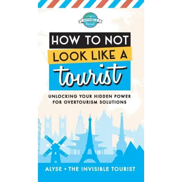 How to Not Look Like a Tourist: Unlocking Your Hidden Power for Overtourism Solutions