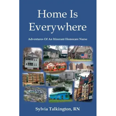 Home Is Everywhere: Adventures Of An Itinerant Homecare Nurse