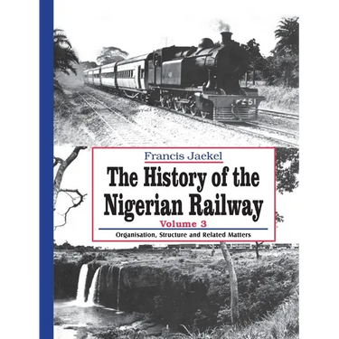 The History of the Nigerian Railway. Vol 3: Organisation, Structure and Related Matters