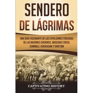 Sendero de Lágrimas: Una Guía Fascinante de las Expulsiones Forzadas de las Naciones Cherokee, Muscogee Creek, Seminole, Chickasaw y Chocta
