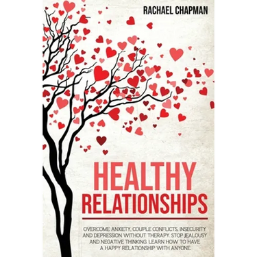Healthy Relationships: Overcome Anxiety, Couple Conflicts, Insecurity and Depression without therapy. Stop Jealousy and Negative Thinking. Learn how t