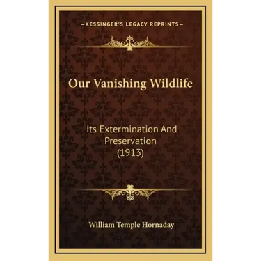 Our Vanishing Wildlife: Its Extermination And Preservation (1913)