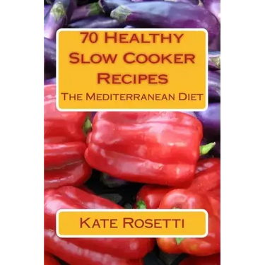 70 Healthy Slow Cooker Recipes The Mediterranean Diet: The Mediterranean Diet