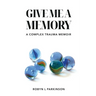 Give Me a Memory: A Complex Trauma Memoir