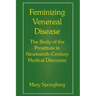 Feminizing Venereal Disease: The Body of the Prostitute in Nineteenth-Century Medical Discourse