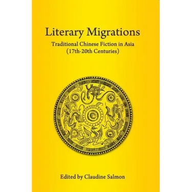 Literary Migrations: Traditional Chinese Fiction in Asia (17th-20th Centuries)