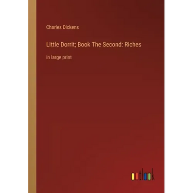 Little Dorrit; Book The Second: Riches: in large print