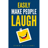 Easily Make People Laugh: How to Build Self-Confidence and Improve Your Humor