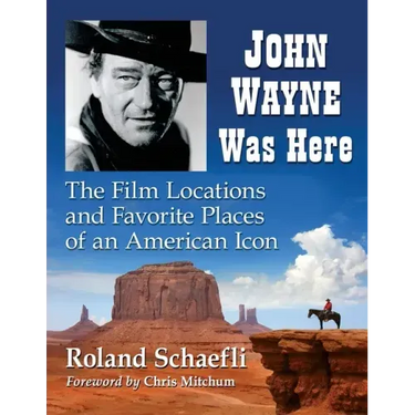 John Wayne Was Here: The Film Locations and Favorite Places of an American Icon
