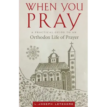 When You Pray: A Practical Guide to an Orthodox Life of Prayer