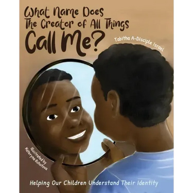 What Name Does The Creator of All Things Call Me?: Helping Our Children Understand Their Identity
