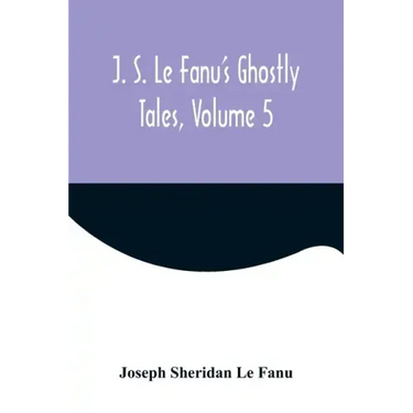 J. S. Le Fanu's Ghostly Tales, Volume 5