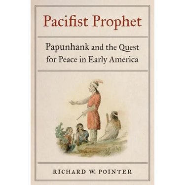 Pacifist Prophet: Papunhank and the Quest for Peace in Early America