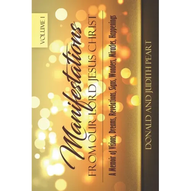 Manifestation Form Our Lord Jesus Christ-Volume 1: A Memoir of Visions, Dreams, Revelations. Signs, Wonders, Miracles, Happenings
