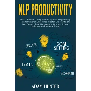NLP Productivity: Reach Success Using Neuro-Linguistic Programming Transformational Confidence Creator Life Habits 2.0: Goal Setting, Ti