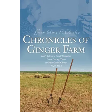 Chronicles of Ginger Farm: Life on a Small Canadian Farm During Times of Great Global Change, 1929-1962