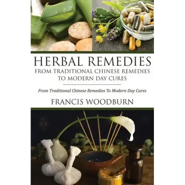 Herbal Remedies: From Traditional Chinese Remedies to Modern Day Cures: Using Herbal Cures to Help Common Ailments