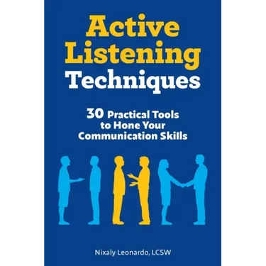 Active Listening Techniques: 30 Practical Tools to Hone Your Communication Skills