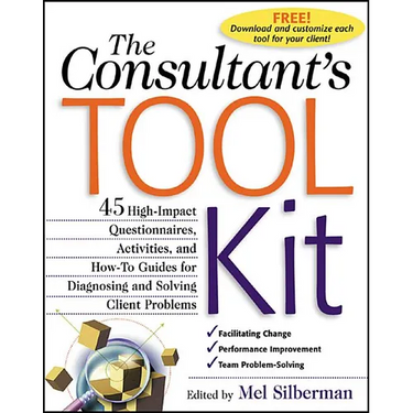 The Consultant's Toolkit: 45 High-Impact Questionnaires, Activities, and How-To Guides for Diagnosing and Solving Client Problems