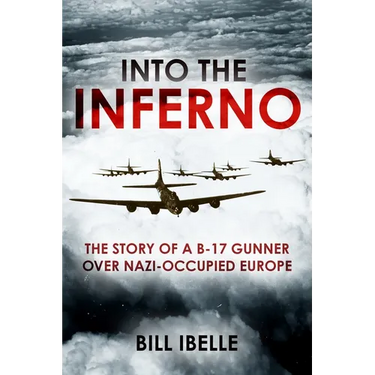 Into the Inferno: The Story of a B-17 Gunner Over Nazi-Occupied Europe