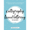 Calligraphy and Hand Lettering for Beginners: An Interactive Calligraphy & Lettering Workbook With Guides, Instructions, Drills, Practice Pages & More