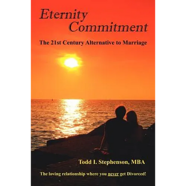Eternity Commitment: The 21st Century Alternative to Marriage: The loving relationship where you never get Divorced!
