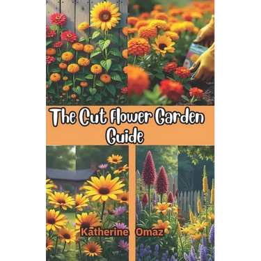 The Cut Flower Garden Guide: Grow Stunning Flowers for Bouquets & Profit