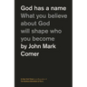 God Has a Name: What You Believe about God Will Shape Who You Become